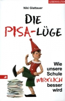 Die Pisa-Lüge - Wie unsere Schule wirklich besser wird von Niki Glattauer